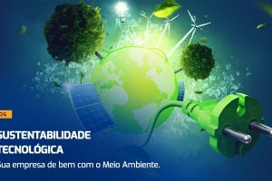 Sustentabilidade Tecnológica – A Tecnologia viabiliza práticas sustentáveis, como as empresas podem fazer escolhas mais conscientes?