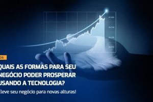 De que formas a tecnologia pode fazer seu negócio prosperar?