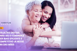 Dia das Mães – soluções digitais para seu e-commerce ser mais competitivo já neste ano!