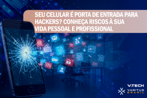Seu celular é porta de entrada para hackers? Conheça riscos à sua vida pessoal e profissional