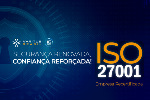 VARITUS Brasil conquista a Recertificação ISO 27001 – reforçando o compromisso com a Segurança da Informação