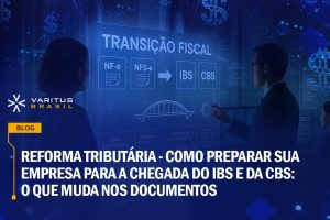 Reforma Tributária – Como preparar sua empresa para a chegada do IBS e da CBS: o que muda nos documentos