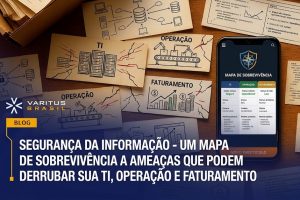 Segurança da Informação – um mapa de sobrevivência a ameaças que podem derrubar sua TI, operação e faturamento