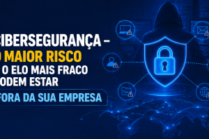 Cibersegurança – o maior risco e o elo mais fraco podem estar fora da sua empresa